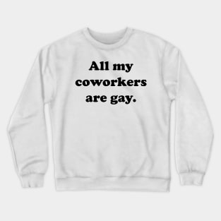 All my coworkers are gay. Crewneck Sweatshirt